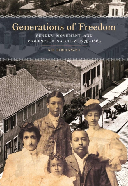 Ribianszky Nik - Generations Of Freedom Gender Movement And Violence In Natchez 1779 - 1865 - Hardcover