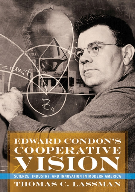 Lassman Thomas C. - Edward Condon's Cooperative Vision Science Industry And Innovation In Modern America - Hardcover