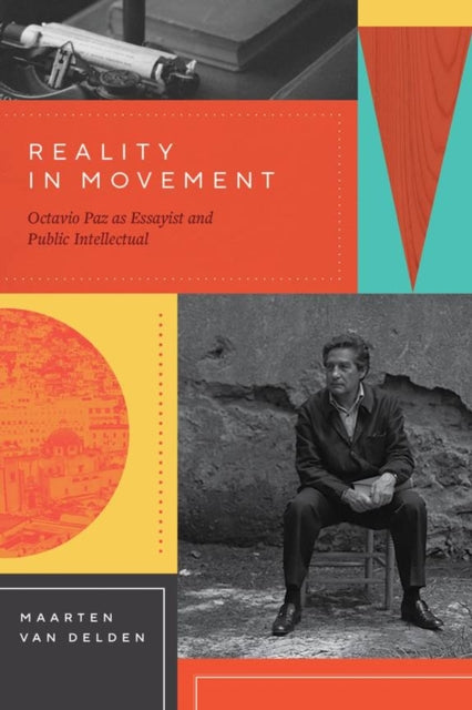 Delden Maarten Van - Reality In Movement Octavio Paz As Essayist And Public Intellectual - Paperback