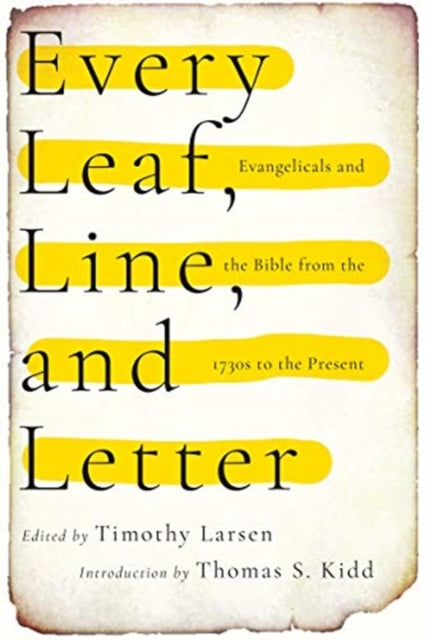 Larsen Timothy - Every Leaf Line And Letter Evangelicals And The Bible From The 1730s To The Present - Paperback