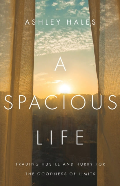 Hales Ashley - A Spacious Life Trading Hustle And Hurry For The Goodness Of Limits - Paperback
