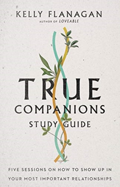 Flanagan Kelly - True Companions Study Guide Five Sessions On How To Show Up In Your Most Important Relationships - Paperback