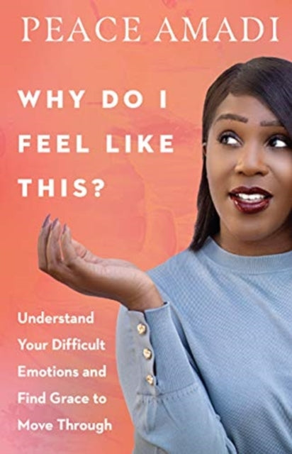 Amadi Peace - Why Do I Feel Like This? Understand Your Difficult Emotions And Find Grace To Move Through - Paperback