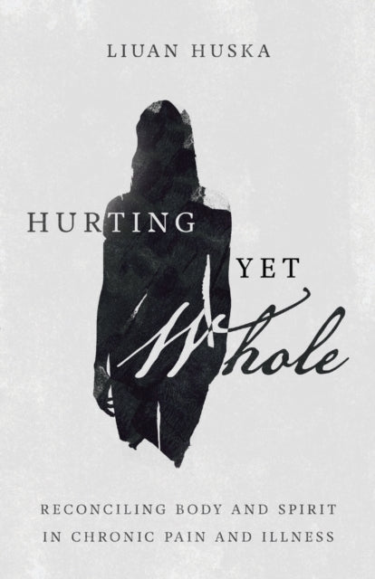 Huska Liuan - Hurting Yet Whole Reconciling Body And Spirit In Chronic Pain And Illness - Paperback