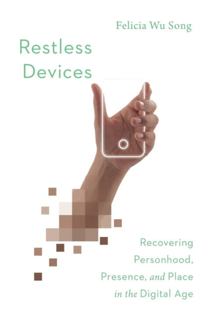 Song Felicia Wu - Restless Devices Recovering Personhood Presence And Place In The Digital Age - Paperback