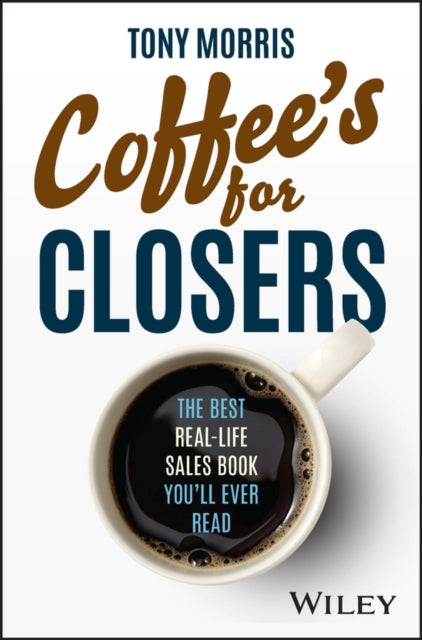 Morris Tony - Coffee's For Closers The Best Real Life Sales Book You'll Ever Read - Hardcover