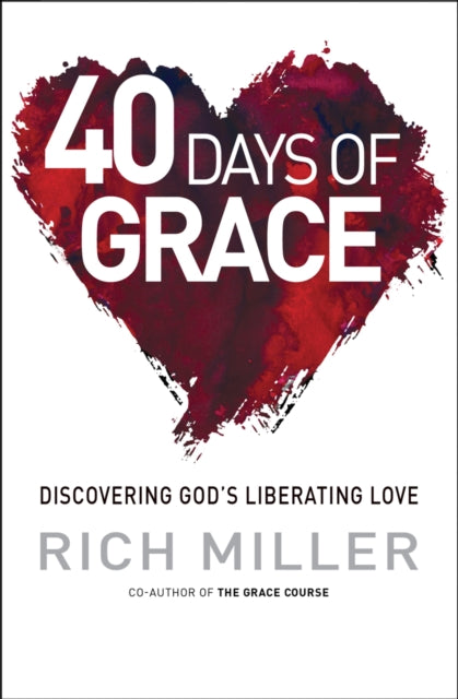 Miller Rich - 40 Days Of Grace Discovering God's Liberating Love - Paperback