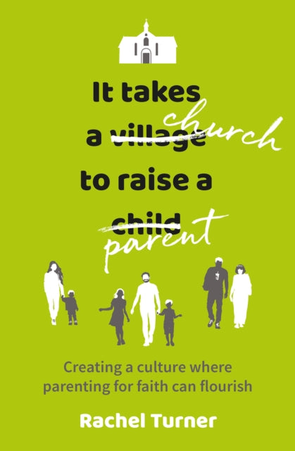 Turner Rachel - It Takes A Church To Raise A Parent Creating A Culture Where Parenting For Faith Can Flourish - Paperback