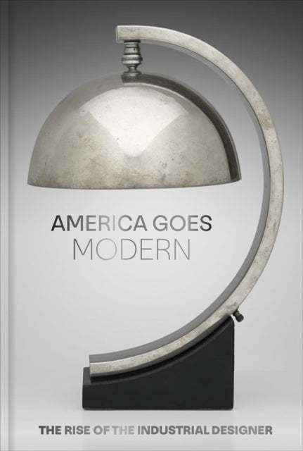 Joy Kate - America Goes Modern The Rise Of The Industrial Designer - Hardcover