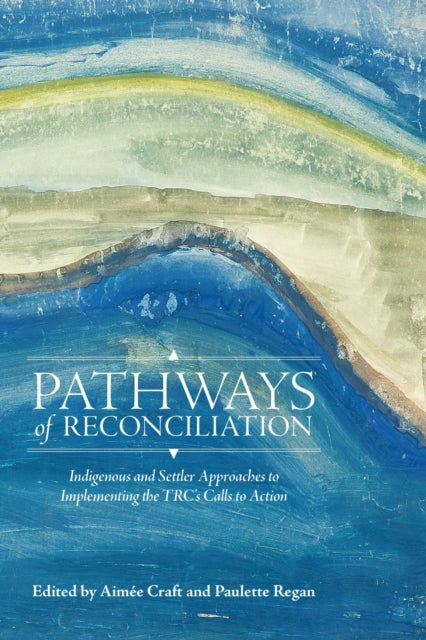 University Of Manitoba Press - Pathways Of Reconciliation Indigenous And Settler Approaches To Implementing The Trc's Calls To Action - Paperback