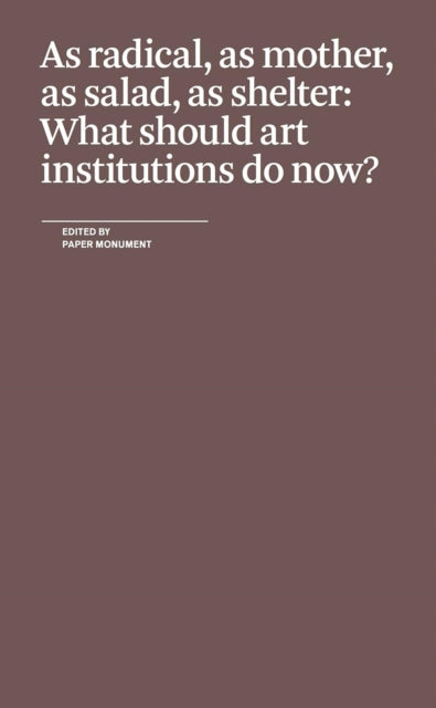 Binding: Paperback
Title: As Radical As Mother As Salad As Shelter: What Should Art Institutions Do Now?
Author(s): Monument Paper
Publisher: Paper Monument
Barcode: 9780979757594
Pages: 112 Pages
Publication Date: 10/16/2018
Category: The Arts: General Issues