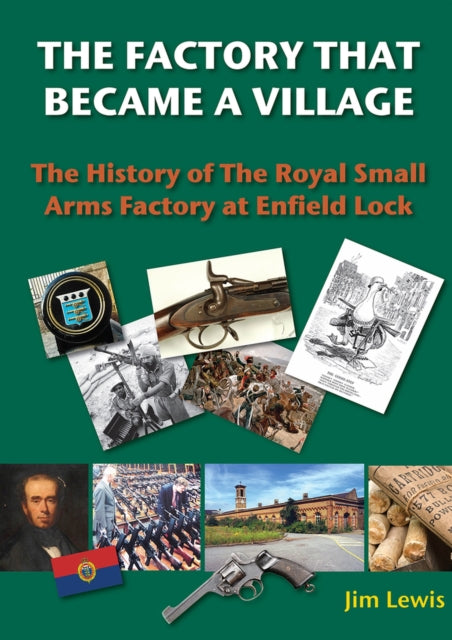 Lewis Jim - The Factory That Became A Village The History Of The Royal Small Arms Factory At Enfield Lock - Hardcover