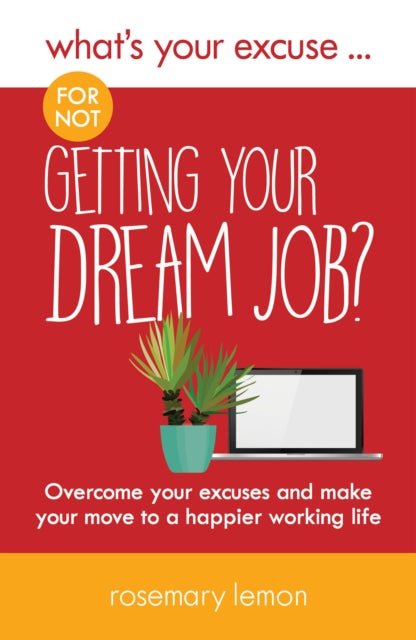 Lemon Rosemary - What's Your Excuse For Not Getting Your Dream Job? Overcome Your Excuses And Make Your Move To A Happier Working Life - Paperback