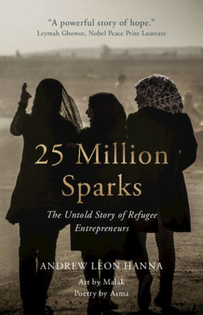 Hanna Andrew Leon (Stanford University California) - 25 Million Sparks The Untold Story Of Refugee Entrepreneurs - Hardcover