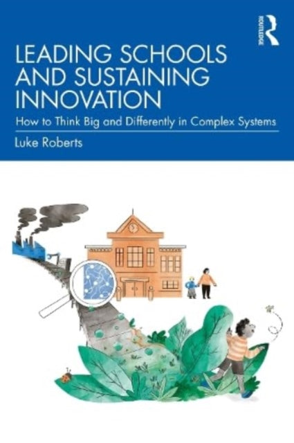 Roberts Luke - Leading Schools And Sustaining Innovation How To Think Big And Differently In Complex Systems - Paperback