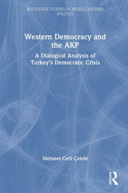 Celebi Mehmet Celil (Abdullah Gul University Turkey) - Western Democracy And The Akp A Dialogical Analysis Of Turkeys Democratic Crisis - Paperback