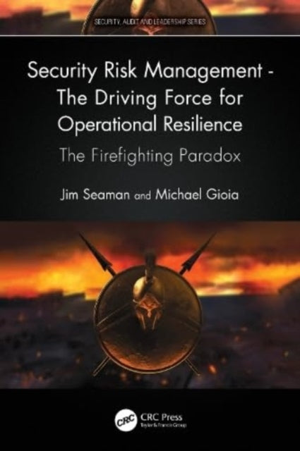 Gioia Michael - Security Risk Management - The Driving Force For Operational Resilience The Firefighting Paradox - Paperback