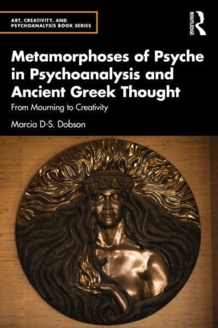 Dobson Marcia - Metamorphoses Of Psyche In Psychoanalysis And Ancient Greek Thought From Mourning To Creativity - Paperback