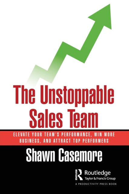 Casemore Shawn - The Unstoppable Sales Team Elevate Your Teams Performance Win More Business And Attract Top Performers - Paperback