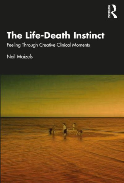 Maizels Neil - The Life - Death Instinct Feeling Through Creative - Clinical Moments - Paperback
