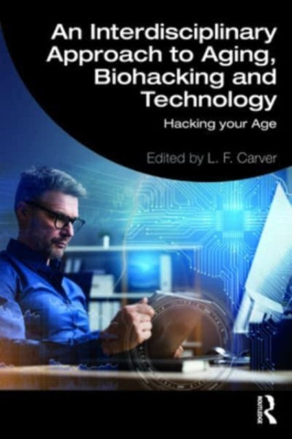 Taylor & Francis Ltd - An Interdisciplinary Approach To Aging Biohacking And Technology Hacking Your Age - Paperback