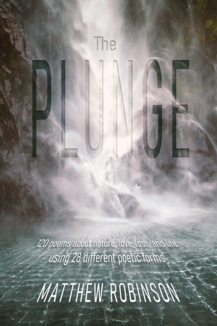 Robinson Matthew - The Plunge 120 Poems About Nature Love Loss And Life Using 28 Different Poetic Forms - Paperback