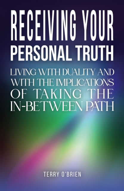 O'brien Terry - Receiving Your Personal Truth Living With Duality And With The Implications Of Taking The In - Between Path - Paperback
