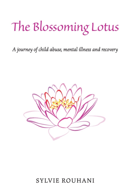 Rouhani Sylvie - The Blossoming Lotus A Journey Of Child Abuse Mental Illness And Recovery - Paperback