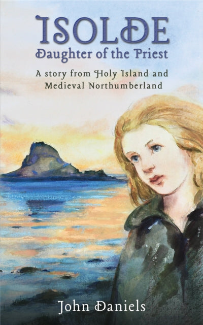 Daniels John - Isolde Daughter Of The Priest A Story From Holy Island And Medieval Northumberland - Paperback