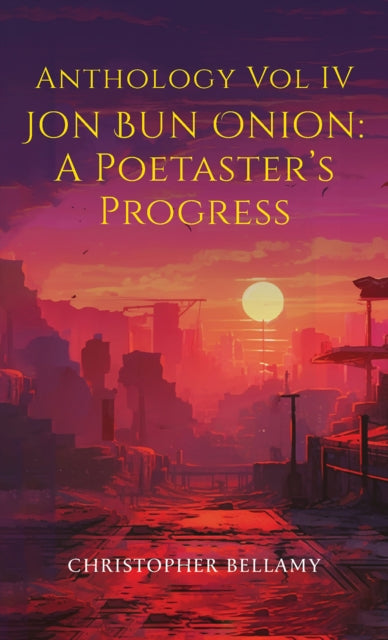 Bellamy Christopher - Anthology Vol Iv Jon Bun Onion: A Poetaster's Progress - Paperback