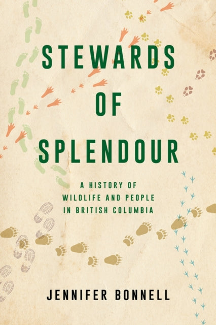 Bonnell Jennifer - Stewards Of Splendour A History Of Wildlife And People In British Columbia - Paperback