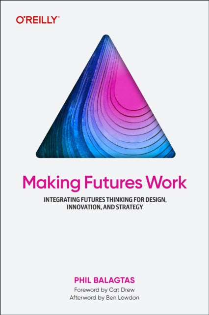 Balagtas Phil - Making Futures Work Integrating Futures Thinking For Design Innovation And Strategy - Paperback