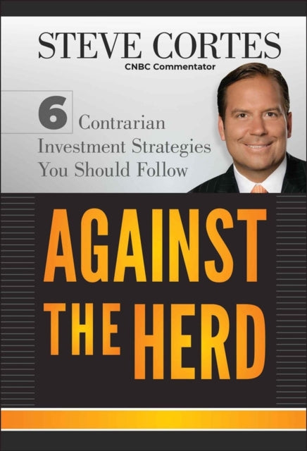 Cortes Steve - Against The Herd 6 Contrarian Investment Strategies You Should Follow - Hardcover