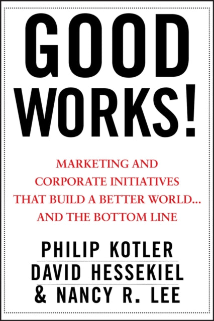 Lee Nancy R. (University Of Washington Seattle Wa) - Good Works! Marketing And Corporate Initiatives That Build A Better World. And The Bottom Line - Hardcover