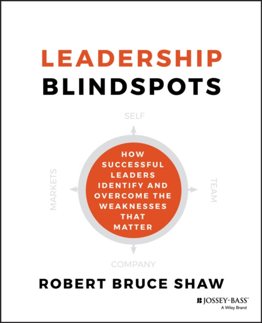 Shaw Robert B. - Leadership Blindspots How Successful Leaders Identify And Overcome The Weaknesses That Matter - Hardcover