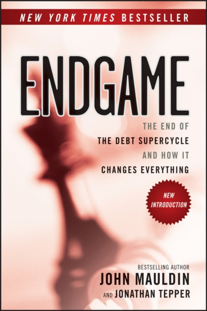 Endgame The End Of The Debt Supercycle And How It Changes Everything