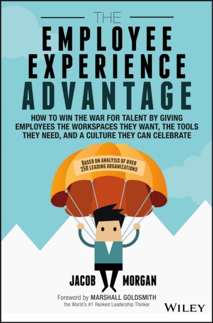 Morgan Jacob - The Employee Experience Advantage How To Win The War For Talent By Giving Employees The Workspaces They Want The Tools They Need And A Culture They Can Celebrate - Hardcover