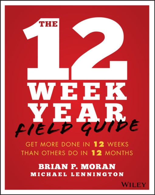 Lennington Michael - The 12 Week Year Field Guide Get More Done In 12 Weeks Than Others Do In 12 Months - Paperback