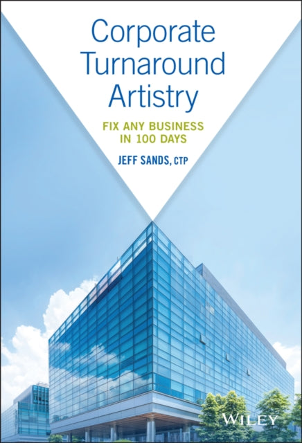 Sands Jeff - Corporate Turnaround Artistry Fix Any Business In 100 Days - Hardcover