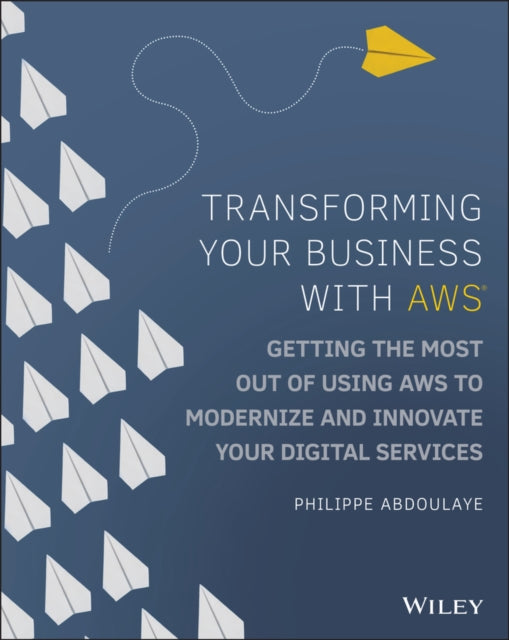 Abdoulaye Philippe - Transforming Your Business With Aws Getting The Most Out Of Using Aws To Modernize And Innovate Your Digital Services - Paperback