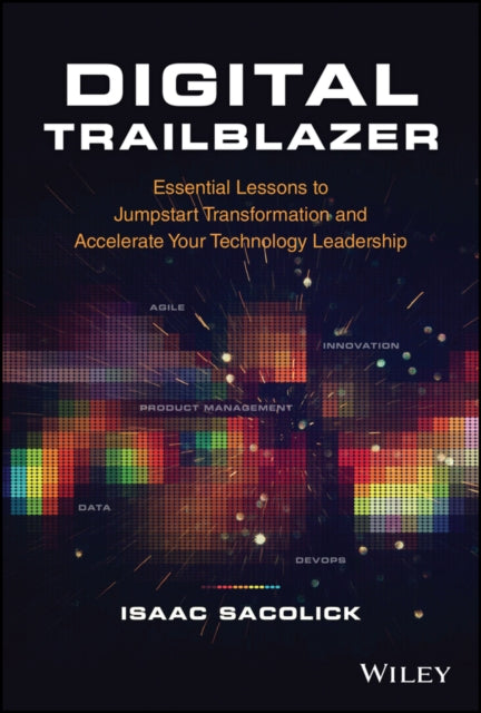 Sacolick Isaac - Digital Trailblazer Essential Lessons To Jumpstart Transformation And Accelerate Your Technology Leadership - Hardcover