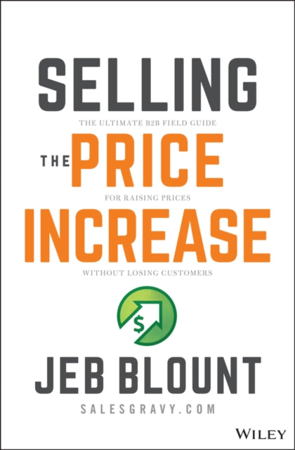 Blount Jeb - Selling The Price Increase The Ultimate B 2b Field Guide For Raising Prices Without Losing Customers - Hardcover