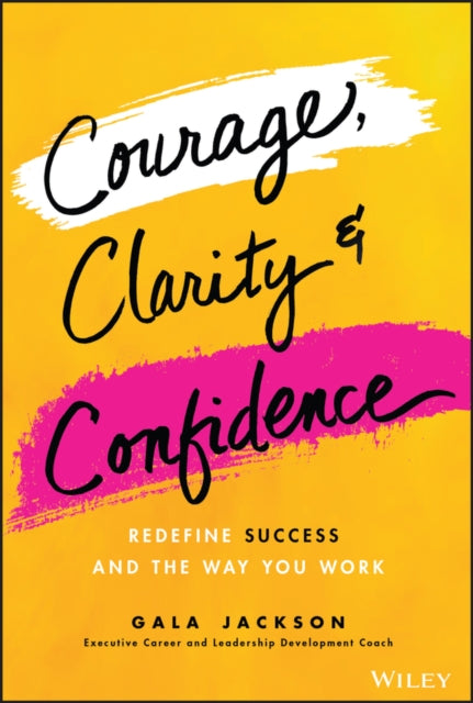Jackson Gala - Courage Clarity And Confidence Redefine Success And The Way You Work - Hardcover