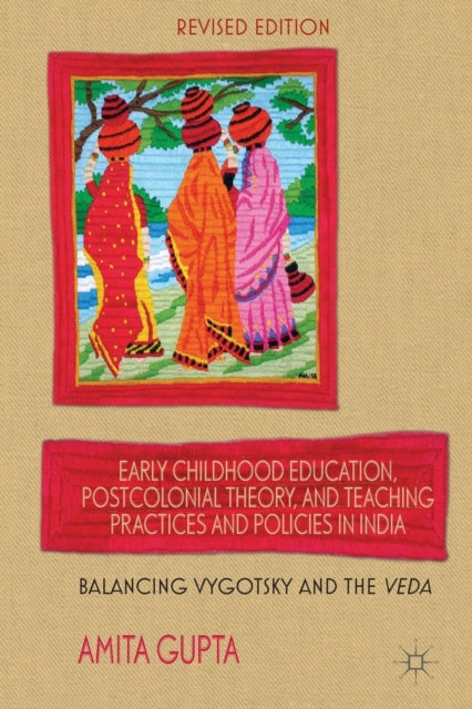 Gupta A. - Early Childhood Education Postcolonial Theory And Teaching Practices In India Balancing Vygotsky And The Veda - Paperback
