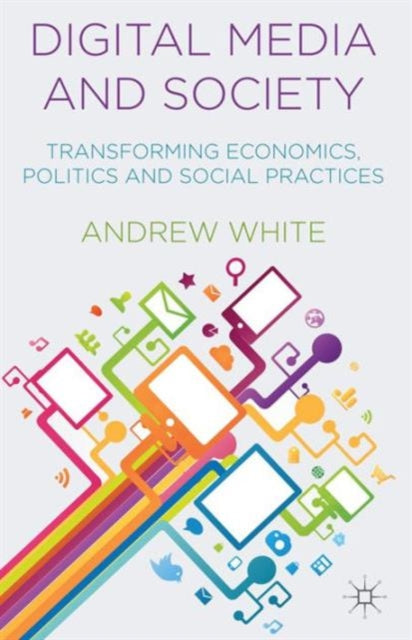 White A. - Digital Media And Society Transforming Economics Politics And Social Practices - Paperback