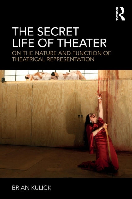 Kulick Brian - The Secret Life Of Theater On The Nature And Function Of Theatrical Representation - Paperback