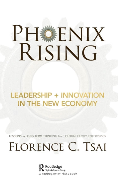 Tsai Florence - Phoenix Rising Leadership + Innovation In The New Economy Lessons In Long - Term Thinking From Global Family Enterprises - Hardcover