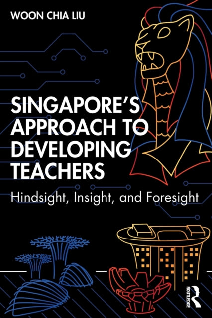 Liu Woon Chia - Singapores Approach To Developing Teachers Hindsight Insight And Foresight - Paperback