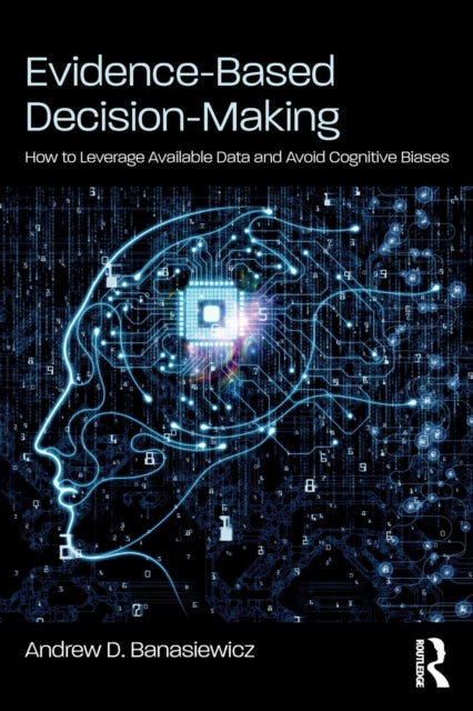 Banasiewicz Andrew D. - Evidence - Based Decision - Making How To Leverage Available Data And Avoid Cognitive Biases - Paperback