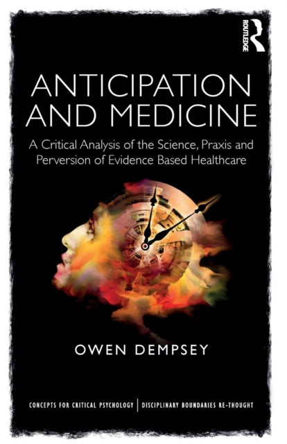 Dempsey Owen - Anticipation And Medicine A Critical Analysis Of The Science Praxis And Perversion Of Evidence Based Healthcare - Paperback